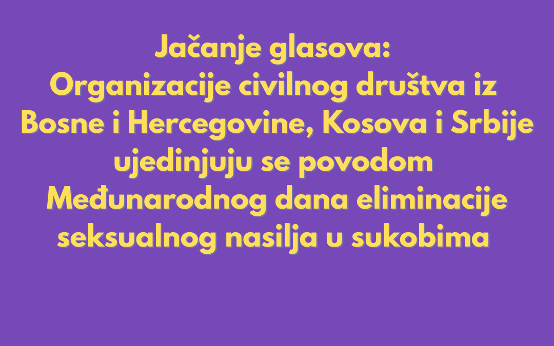 Jačanje glasova: Organizacije civilnog društva iz Bosne i Hercegovine, Kosova i Srbije ujedinjuju se povodom Međunarodnog dana eliminacije seksualnog nasilja u sukobima